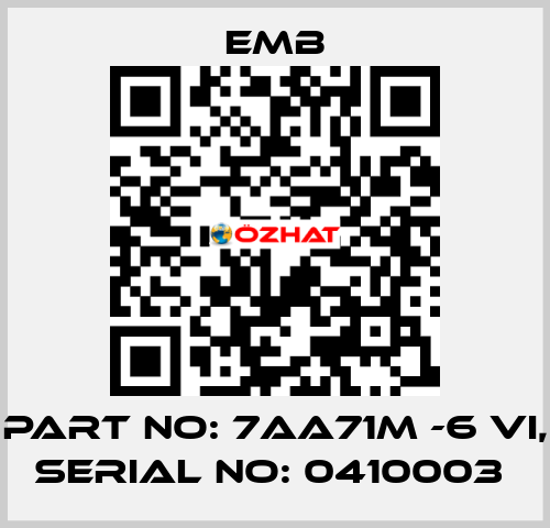 PART NO: 7AA71M -6 VI, SERIAL NO: 0410003  Emb