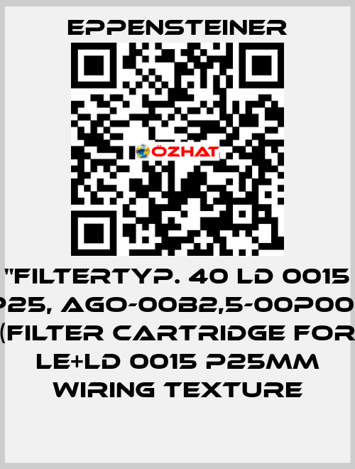 "FILTERTYP. 40 LD 0015 P25, AGO-00B2,5-00P00,  (FILTER CARTRIDGE FOR LE+LD 0015 P25MM WIRING TEXTURE Eppensteiner