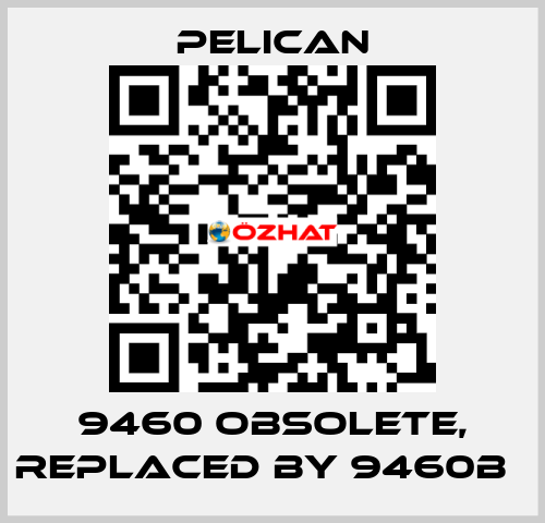 9460 obsolete, replaced by 9460B   Pelican