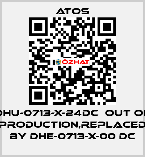 DHU-0713-X-24DC  out of production,replaced by DHE-0713-X-00 DC Atos