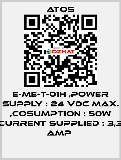 E-ME-T-01H ,POWER SUPPLY : 24 VDC MAX. ,COSUMPTION : 50W CURRENT SUPPLIED : 3,3 AMP  Atos