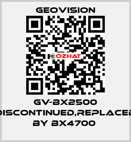 GV-BX2500 discontinued,replaced by BX4700  GeoVision