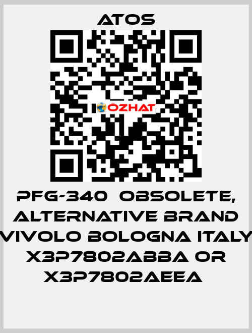 PFG-340  OBSOLETE, alternative Brand Vivolo Bologna Italy X3P7802ABBA or X3P7802AEEA  Atos