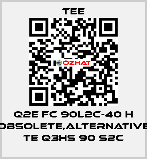 Q2E FC 90L2C-40 H obsolete,alternative TE Q3HS 90 S2C TEE