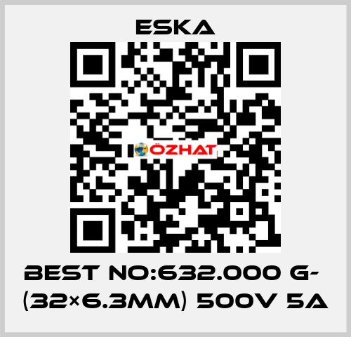 Best No:632.000 G-  (32×6.3mm) 500V 5A Eska